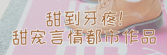 甜到牙疼！甜宠言情都市作品